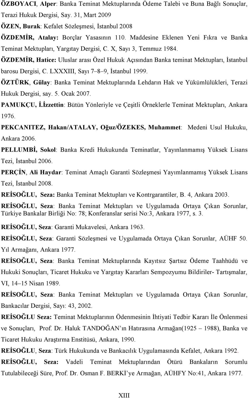 X, Sayı 3, Temmuz 1984. ÖZDEMİR, Hatice: Uluslar arası Özel Hukuk Açısından Banka teminat Mektupları, İstanbul barosu Dergisi, C. LXXXIII, Sayı 7 8 9, İstanbul 1999.