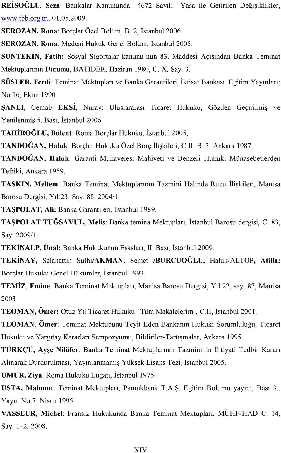 SÜSLER, Ferdi: Teminat Mektupları ve Banka Garantileri, İktisat Bankası. Eğitim Yayınları; No.16, Ekim 1990. ŞANLI, Cemal/ EKŞİ, Nuray: Uluslararası Ticaret Hukuku, Gözden Geçirilmiş ve Yenilenmiş 5.