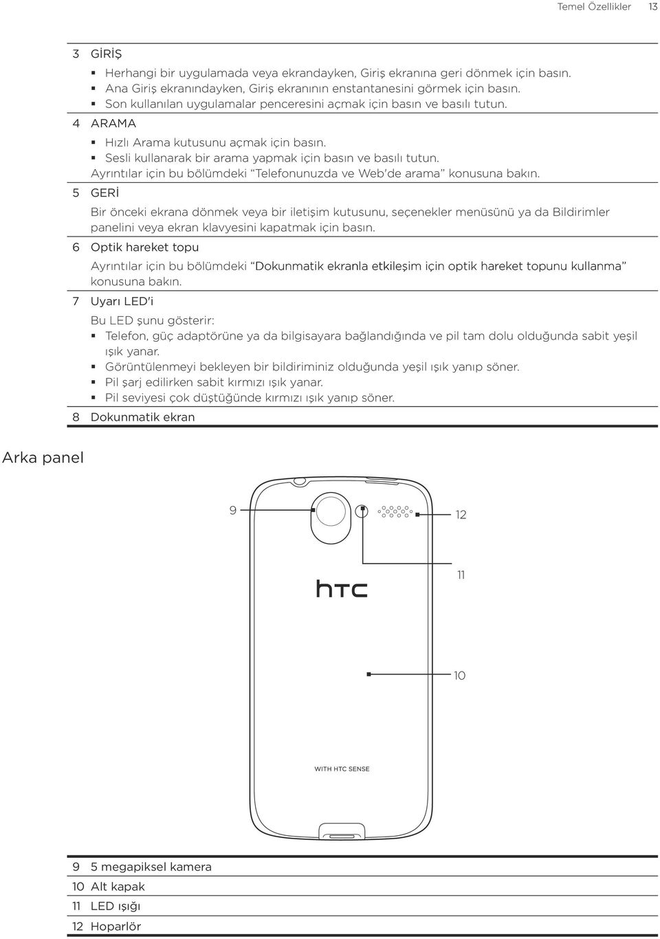 Ayrıntılar için bu bölümdeki Telefonunuzda ve Web'de arama konusuna bakın.