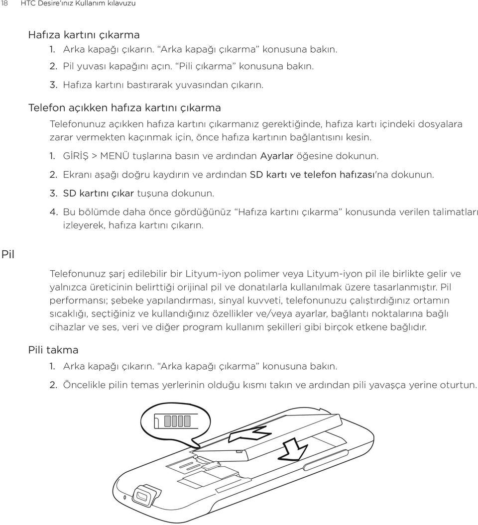 Telefon açıkken hafıza kartını çıkarma Telefonunuz açıkken hafıza kartını çıkarmanız gerektiğinde, hafıza kartı içindeki dosyalara zarar vermekten kaçınmak için, önce hafıza kartının bağlantısını