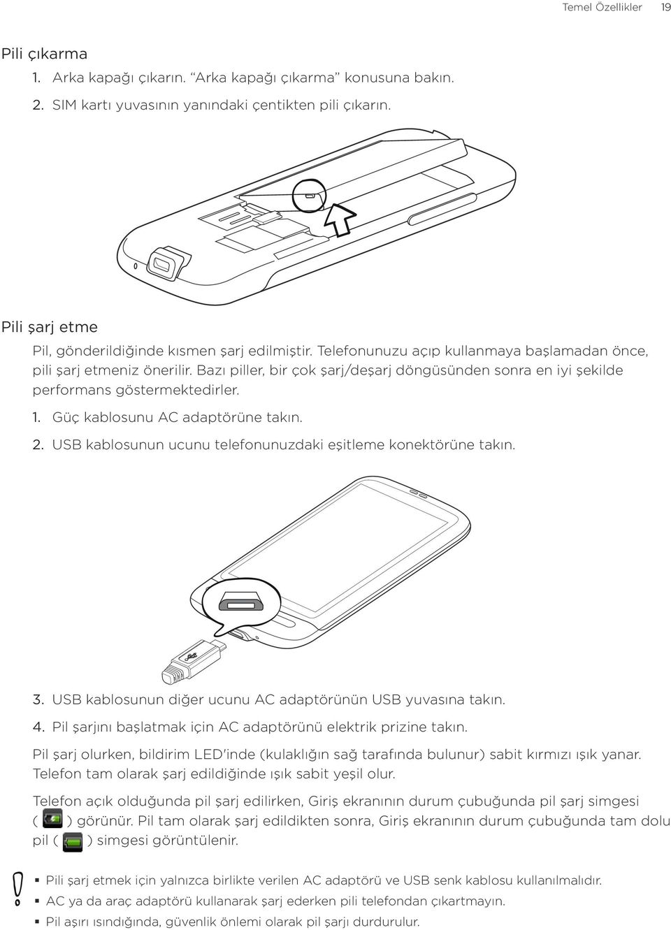 Bazı piller, bir çok şarj/deşarj döngüsünden sonra en iyi şekilde performans göstermektedirler. Güç kablosunu AC adaptörüne takın. USB kablosunun ucunu telefonunuzdaki eşitleme konektörüne takın.