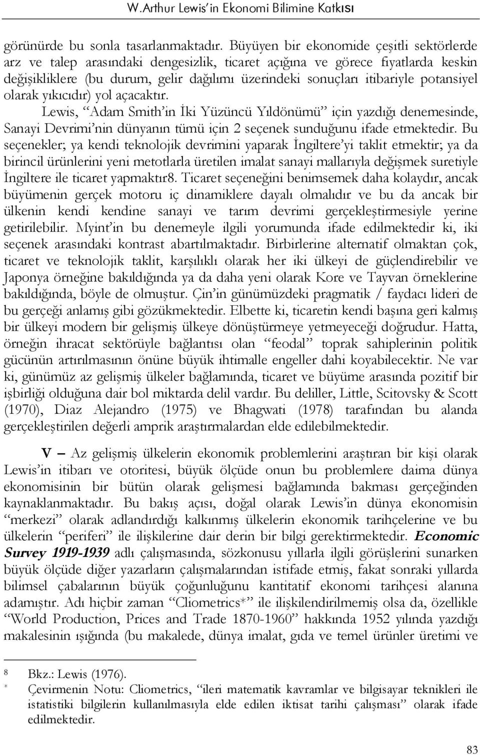 potansiyel olarak yıkıcıdır) yol açacaktır. Lewis, Adam Smith in İki Yüzüncü Yıldönümü için yazdığı denemesinde, Sanayi Devrimi nin dünyanın tümü için 2 seçenek sunduğunu ifade etmektedir.