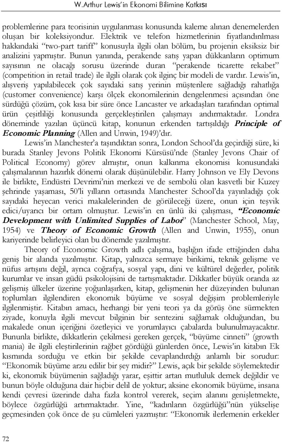 Bunun yanında, perakende satış yapan dükkanların optimum sayısının ne olacağı sorusu üzerinde duran perakende ticarette rekabet (competition in retail trade) ile ilgili olarak çok ilginç bir modeli