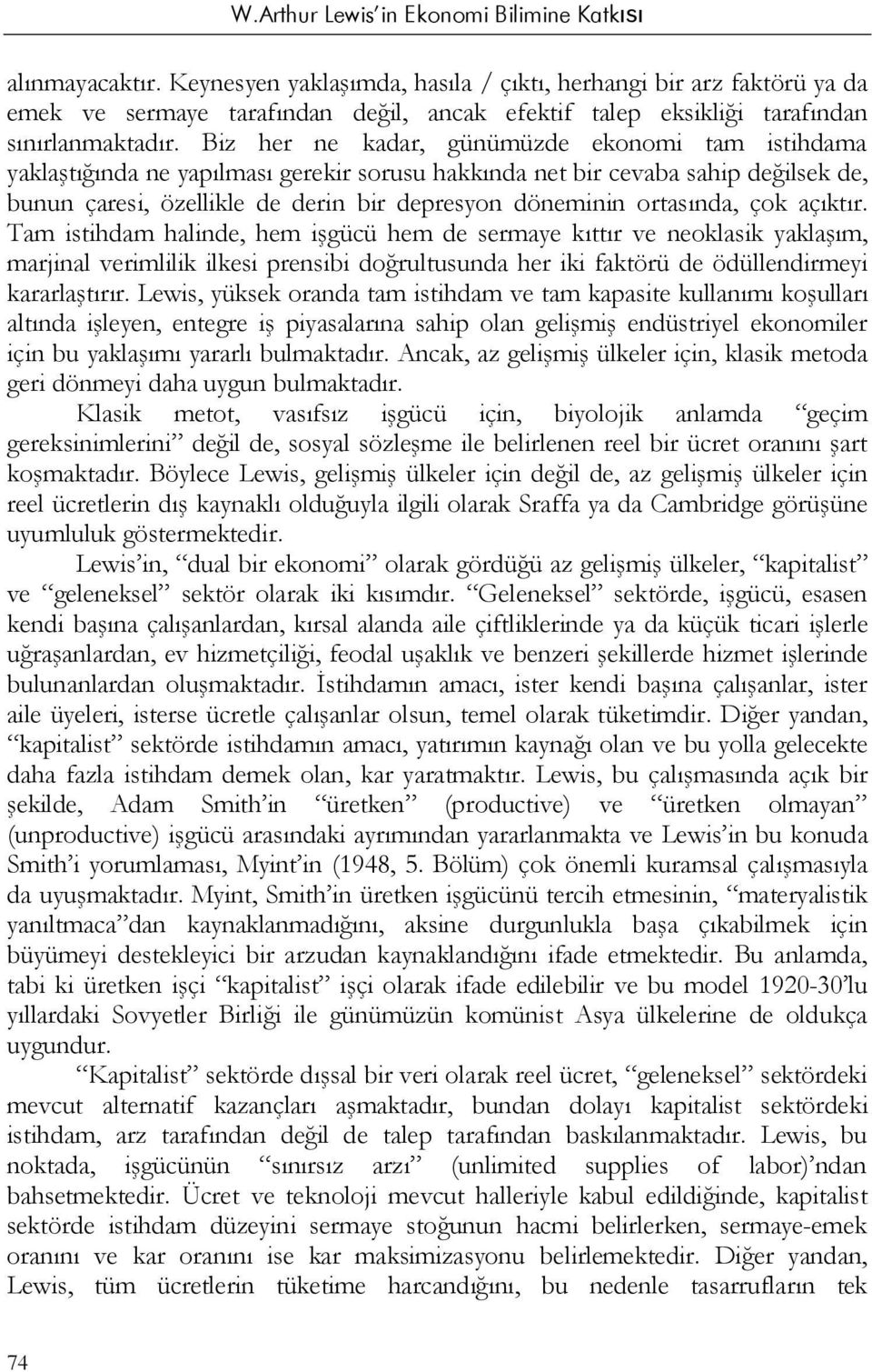 ortasında, çok açıktır. Tam istihdam halinde, hem işgücü hem de sermaye kıttır ve neoklasik yaklaşım, marjinal verimlilik ilkesi prensibi doğrultusunda her iki faktörü de ödüllendirmeyi kararlaştırır.