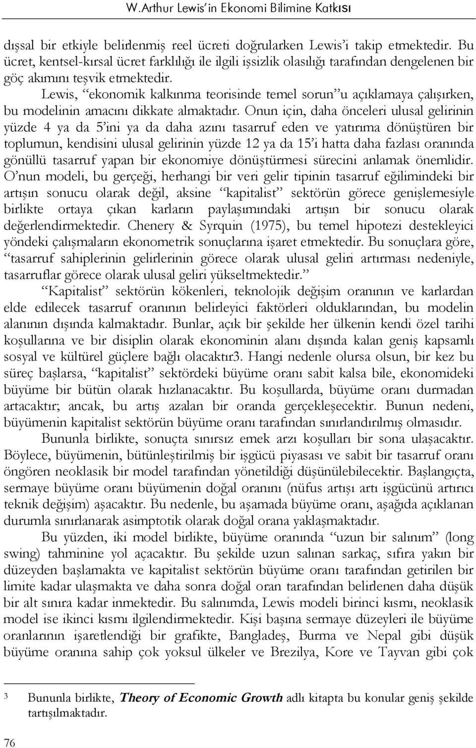 Lewis, ekonomik kalkınma teorisinde temel sorun u açıklamaya çalışırken, bu modelinin amacını dikkate almaktadır.