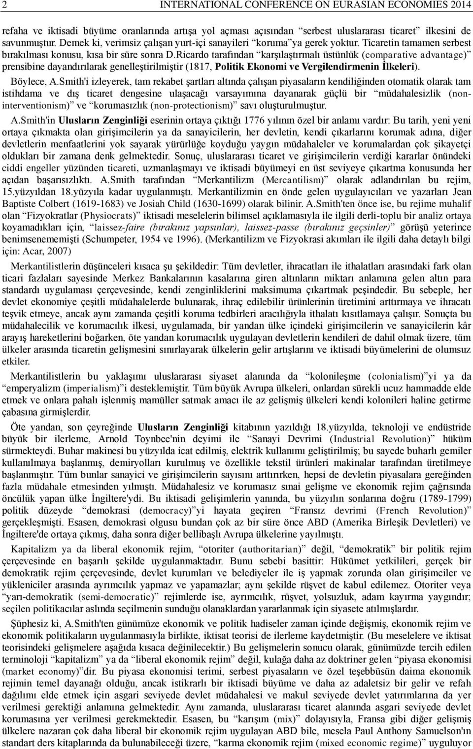 Ricardo tarafından karşılaştırmalı üstünlük (comparative advantage) prensibine dayandırılarak genelleştirilmiştir (1817, Politik Ekonomi ve Vergilendirmenin İlkeleri). Böylece, A.