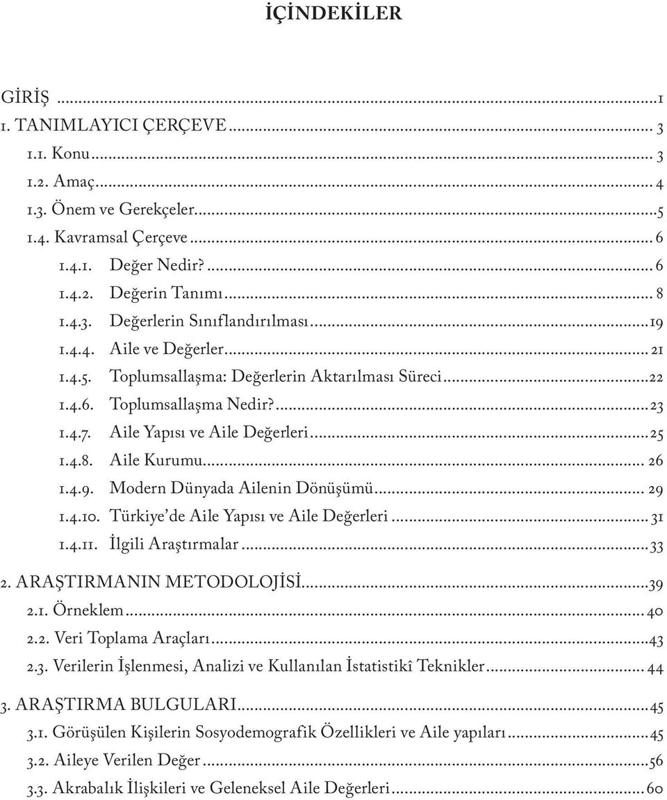 .. 29 1.4.10. Türkiye de Aile Yapısı ve Aile Değerleri 31 1.4.11. İlgili Araştırmalar...33 2. ARAŞTIRMANIN METODOLOJİSİ.39 2.1. Örneklem.40 2.2. Veri Toplama Araçları..43 2.3. Verilerin İşlenmesi, Analizi ve Kullanılan İstatistikî Teknikler.