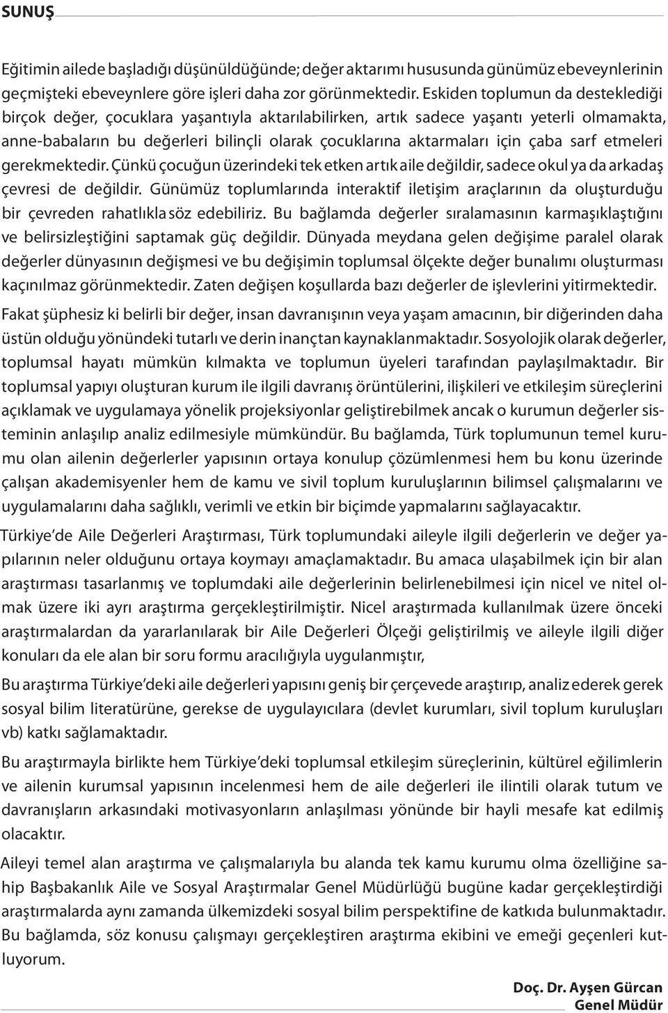 çaba sarf etmeleri gerekmektedir. Çünkü çocuğun üzerindeki tek etken artık aile değildir, sadece okul ya da arkadaş çevresi de değildir.