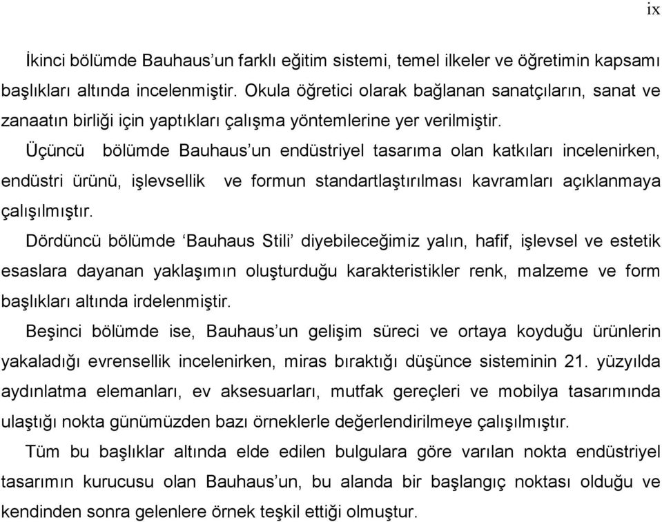 Üçüncü bölümde Bauhaus un endüstriyel tasarıma olan katkıları incelenirken, endüstri ürünü, işlevsellik ve formun standartlaştırılması kavramları açıklanmaya çalışılmıştır.