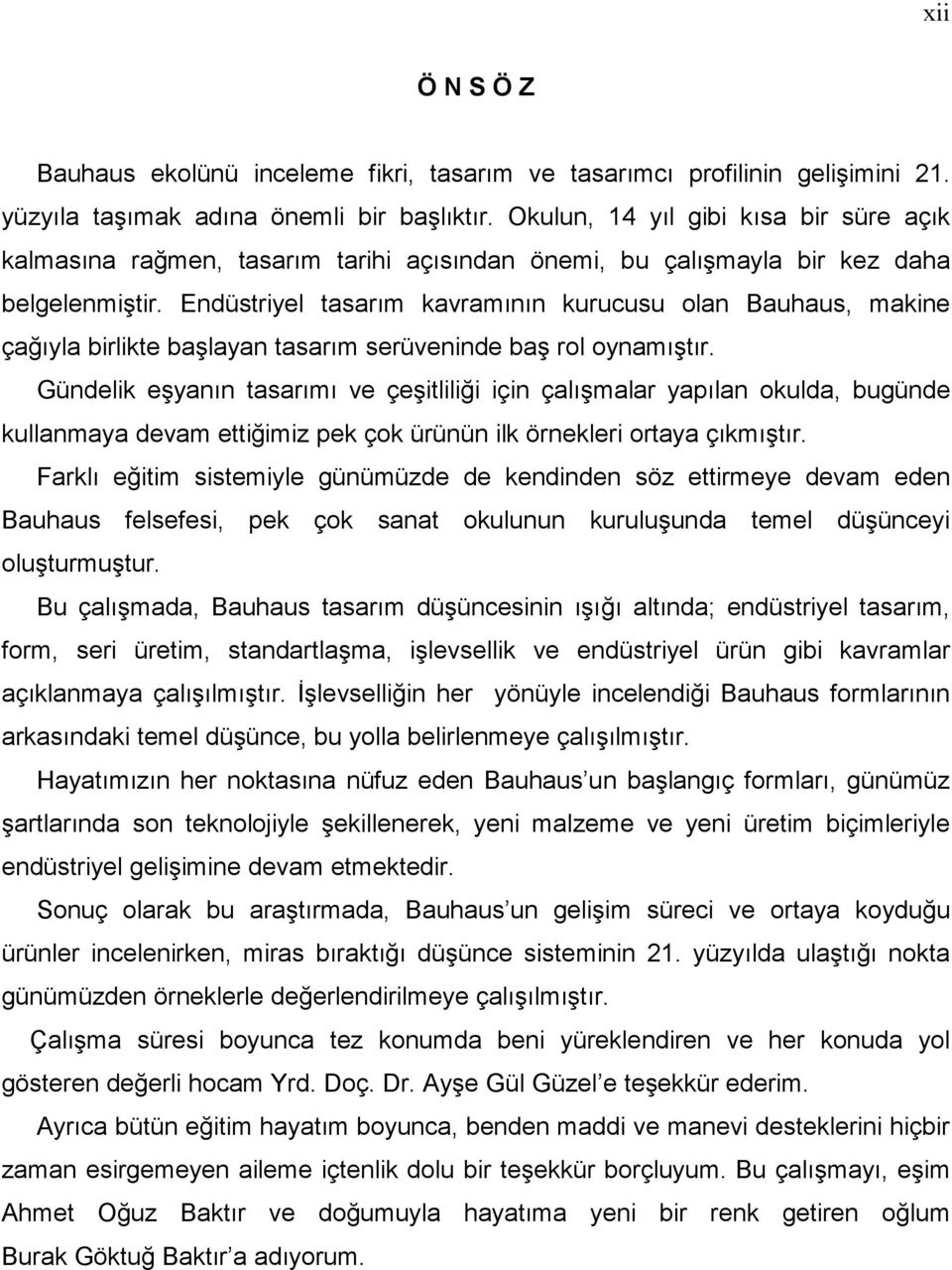 Endüstriyel tasarım kavramının kurucusu olan Bauhaus, makine çağıyla birlikte başlayan tasarım serüveninde baş rol oynamıştır.