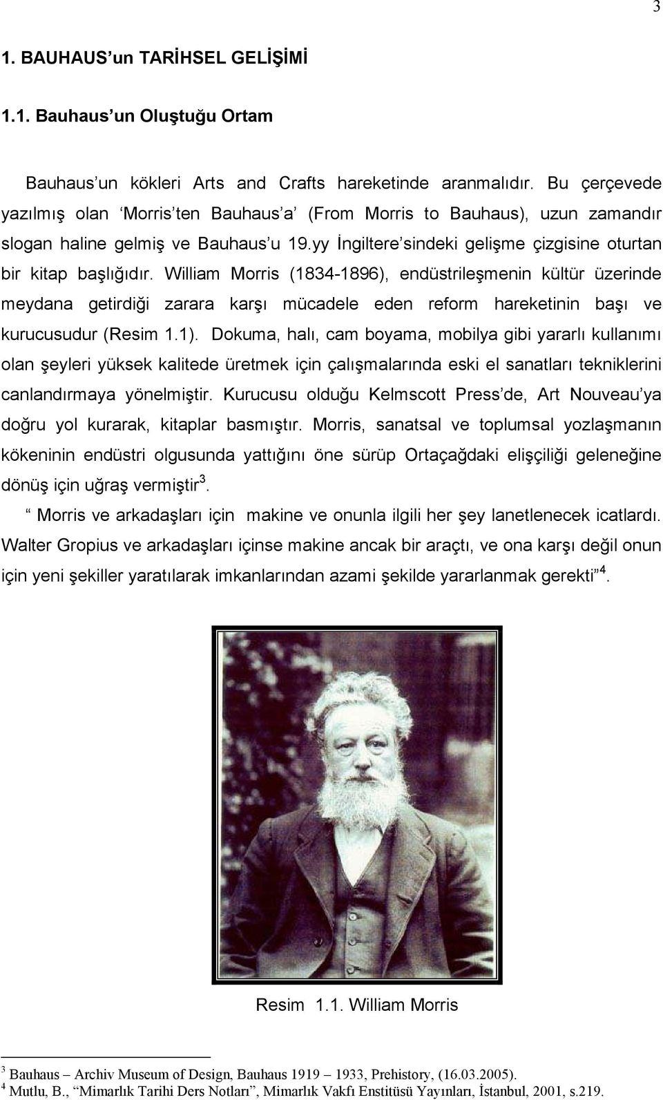 William Morris (1834-1896), endüstrileşmenin kültür üzerinde meydana getirdiği zarara karşı mücadele eden reform hareketinin başı ve kurucusudur (Resim 1.1).