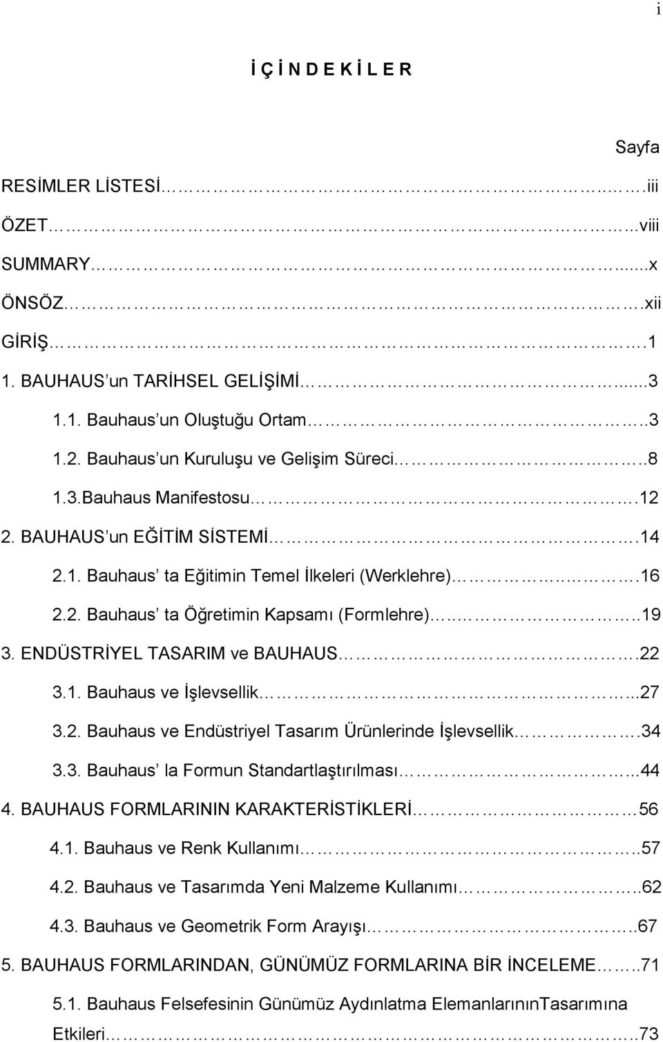 ...19 3. ENDÜSTRİYEL TASARIM ve BAUHAUS.22 3.1. Bauhaus ve İşlevsellik...27 3.2. Bauhaus ve Endüstriyel Tasarım Ürünlerinde İşlevsellik.34 3.3. Bauhaus la Formun Standartlaştırılması...44 4.