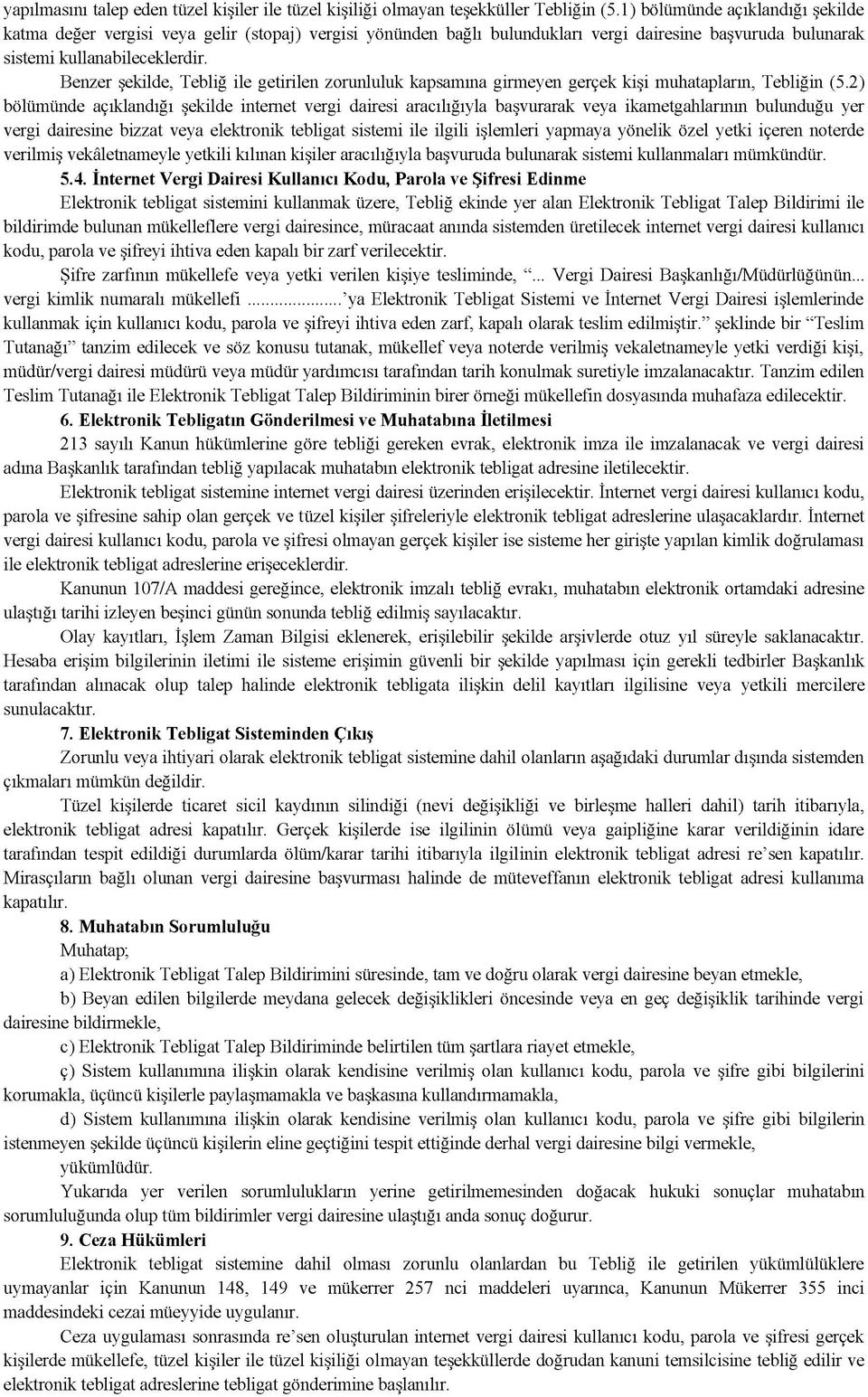 Benzer şekilde, Tebliğ ile getirilen zorunluluk kapsamına girmeyen gerçek kişi muhatapların, Tebliğin (5.