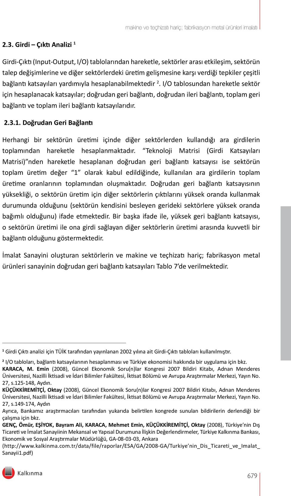 I/O tablosundan hareketle sektör için hesaplanacak katsayılar; doğrudan geri bağlantı, doğrudan ileri bağlantı, toplam geri bağlantı ve toplam ileri bağlantı katsayılarıdır. 2.3.1.