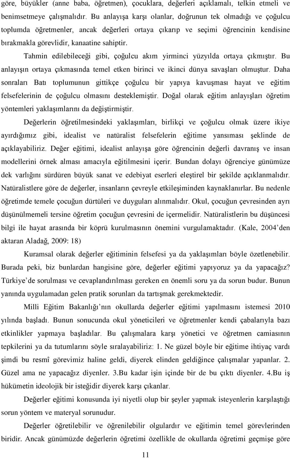 Tahmin edilebileceği gibi, çoğulcu akım yirminci yüzyılda ortaya çıkmıştır. Bu anlayışın ortaya çıkmasında temel etken birinci ve ikinci dünya savaşları olmuştur.