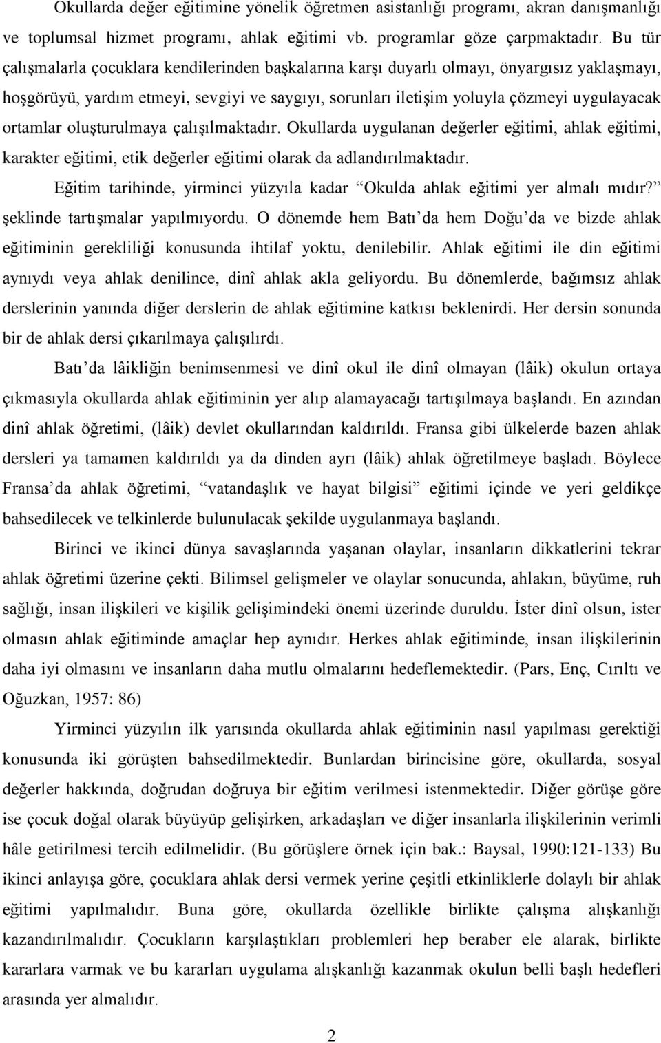 ortamlar oluşturulmaya çalışılmaktadır. Okullarda uygulanan değerler eğitimi, ahlak eğitimi, karakter eğitimi, etik değerler eğitimi olarak da adlandırılmaktadır.