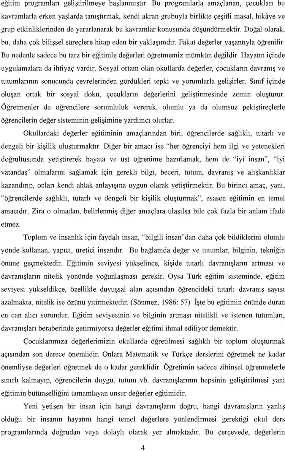 düşündürmektir. Doğal olarak, bu, daha çok bilişsel süreçlere hitap eden bir yaklaşımdır. Fakat değerler yaşantıyla öğrenilir.