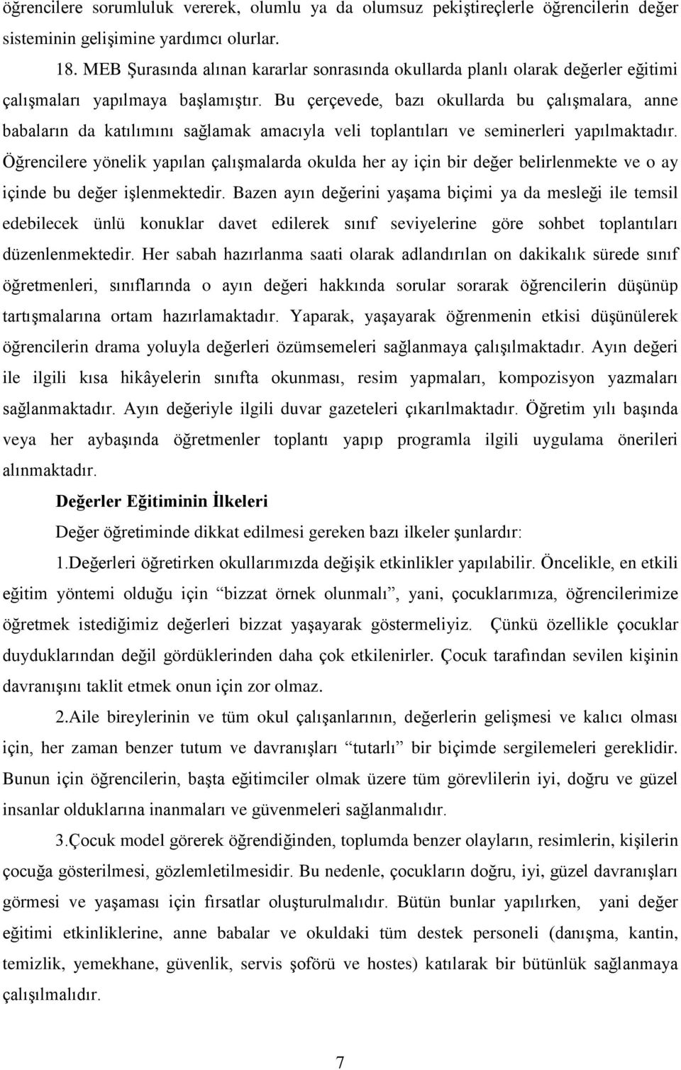 Bu çerçevede, bazı okullarda bu çalışmalara, anne babaların da katılımını sağlamak amacıyla veli toplantıları ve seminerleri yapılmaktadır.