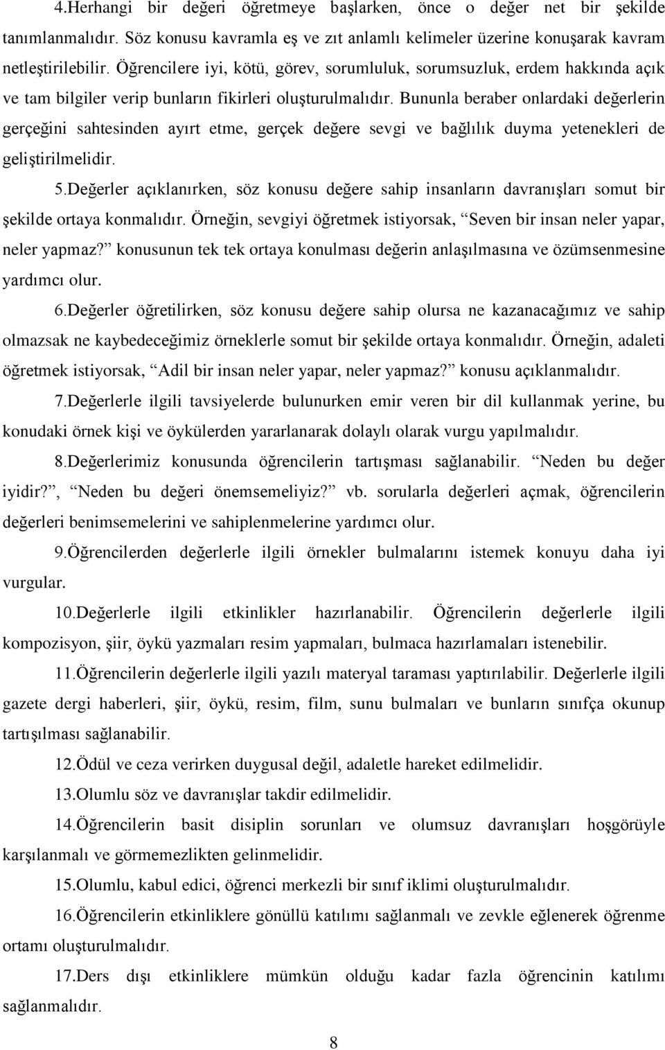 Bununla beraber onlardaki değerlerin gerçeğini sahtesinden ayırt etme, gerçek değere sevgi ve bağlılık duyma yetenekleri de geliştirilmelidir. 5.