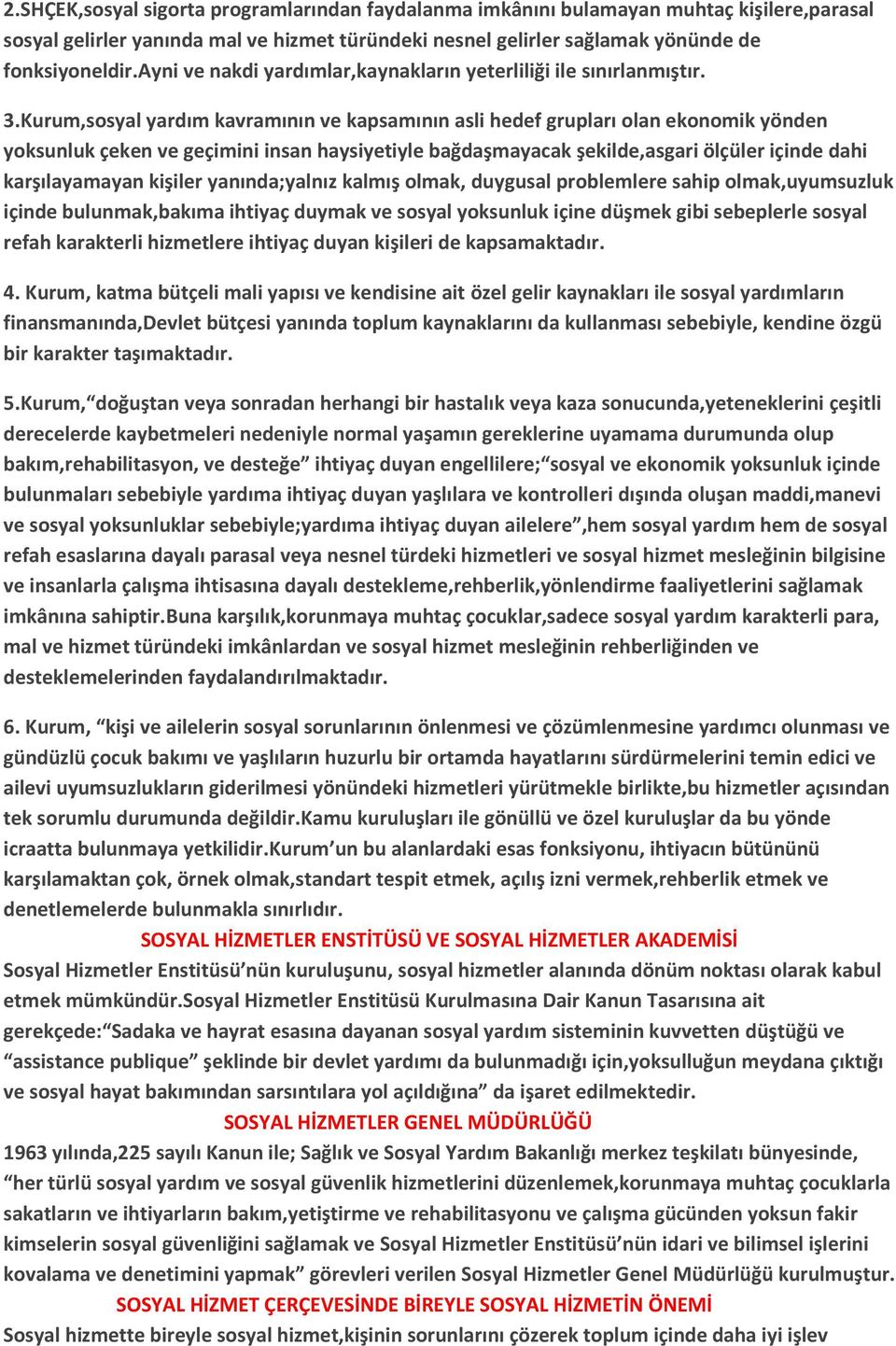 Kurum,sosyal yardım kavramının ve kapsamının asli hedef grupları olan ekonomik yönden yoksunluk çeken ve geçimini insan haysiyetiyle bağdaşmayacak şekilde,asgari ölçüler içinde dahi karşılayamayan