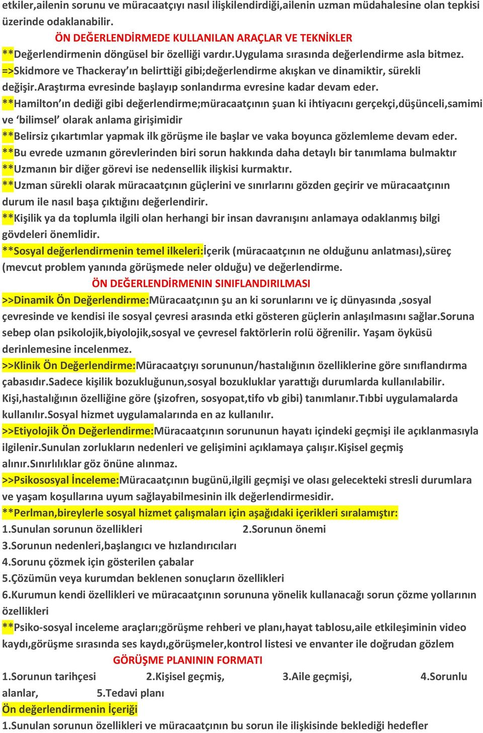 =>Skidmore ve Thackeray ın belirttiği gibi;değerlendirme akışkan ve dinamiktir, sürekli değişir.araştırma evresinde başlayıp sonlandırma evresine kadar devam eder.