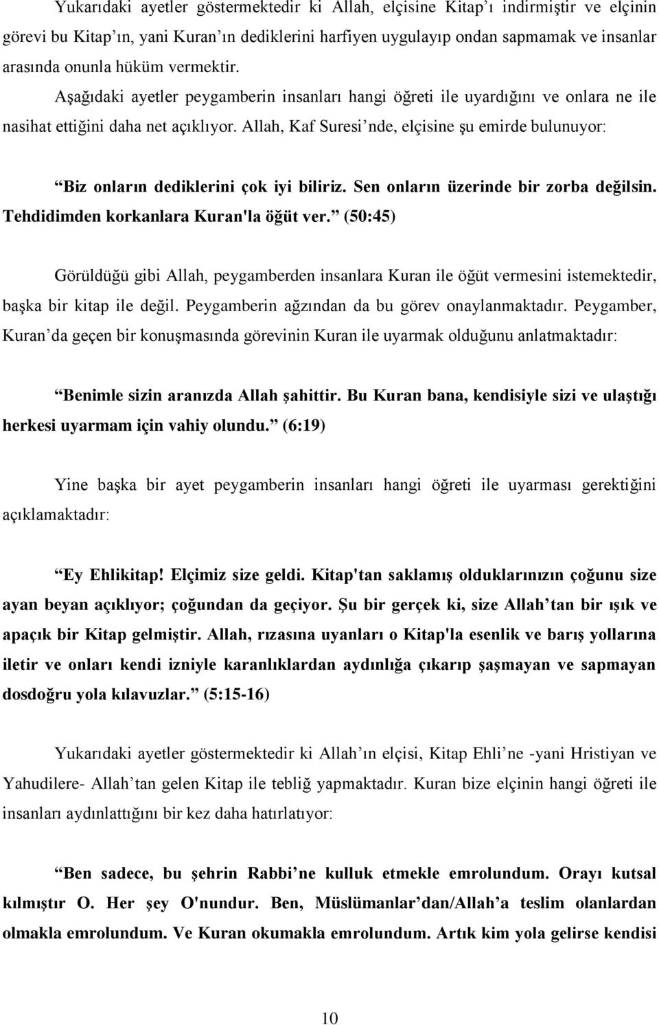 Allah, Kaf Suresi nde, elçisine şu emirde bulunuyor: Biz onların dediklerini çok iyi biliriz. Sen onların üzerinde bir zorba değilsin. Tehdidimden korkanlara Kuran'la öğüt ver.