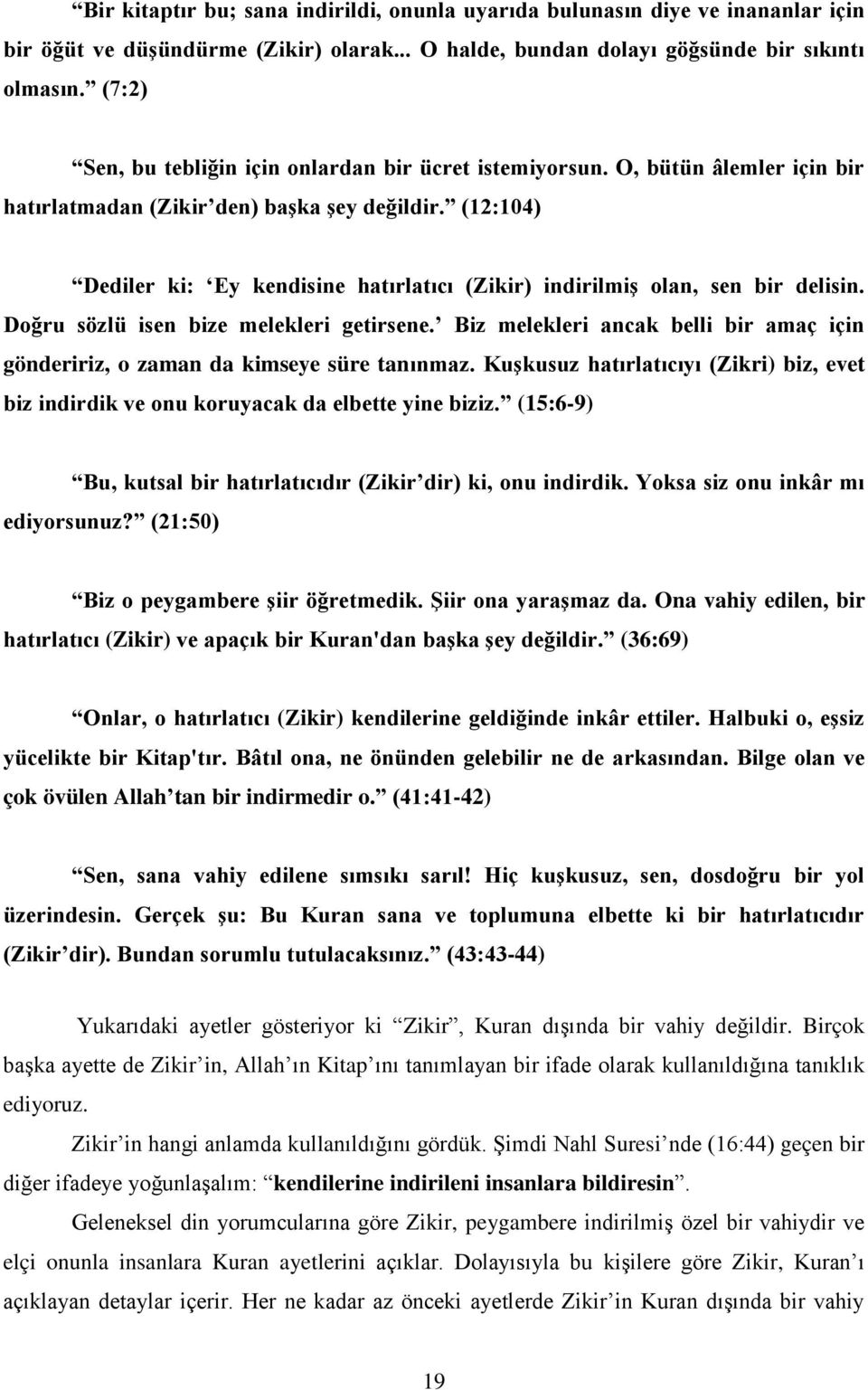 (12:104) Dediler ki: Ey kendisine hatırlatıcı (Zikir) indirilmiş olan, sen bir delisin. Doğru sözlü isen bize melekleri getirsene.