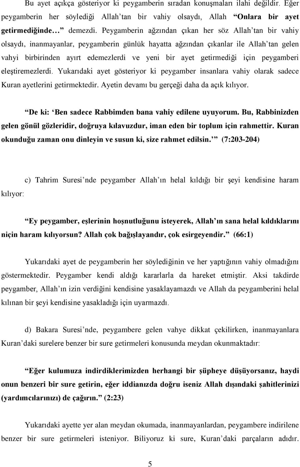 getirmediği için peygamberi eleştiremezlerdi. Yukarıdaki ayet gösteriyor ki peygamber insanlara vahiy olarak sadece Kuran ayetlerini getirmektedir. Ayetin devamı bu gerçeği daha da açık kılıyor.