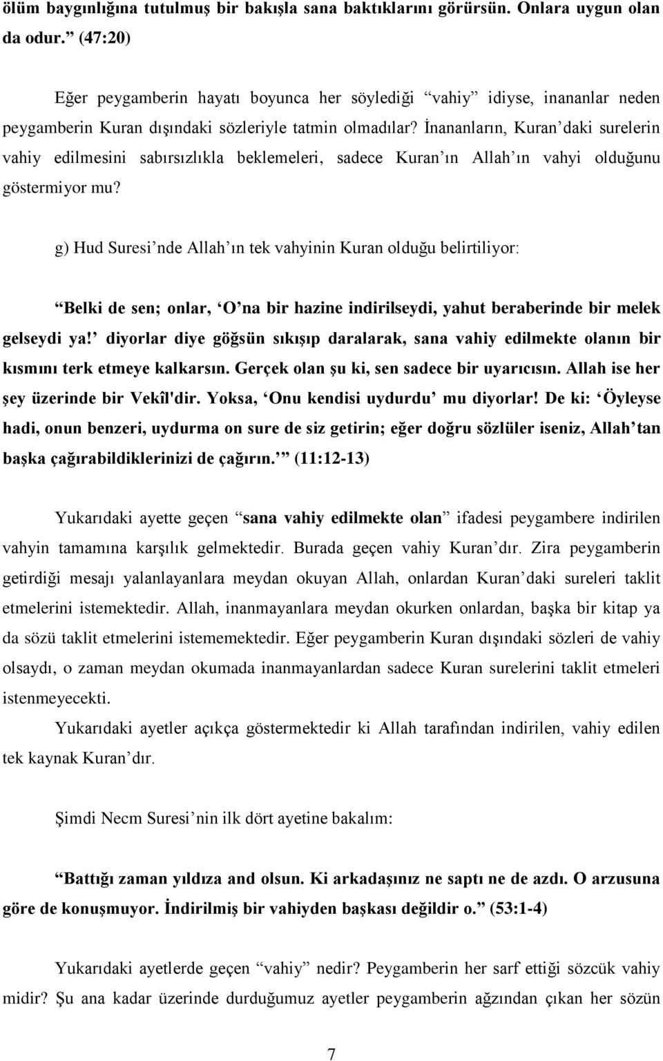 İnananların, Kuran daki surelerin vahiy edilmesini sabırsızlıkla beklemeleri, sadece Kuran ın Allah ın vahyi olduğunu göstermiyor mu?