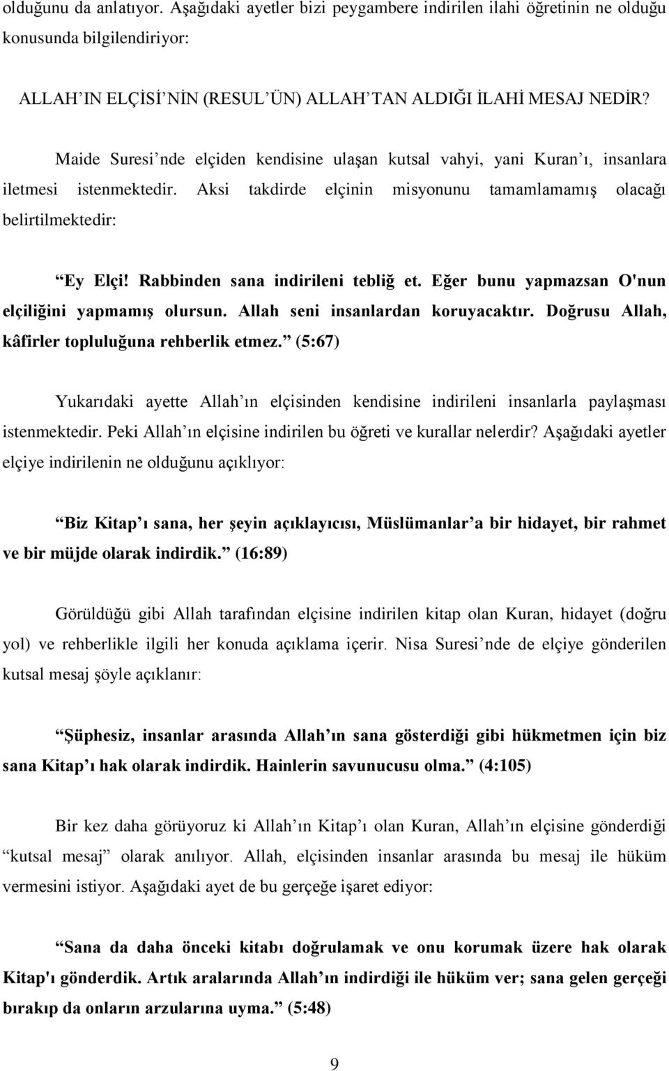 Rabbinden sana indirileni tebliğ et. Eğer bunu yapmazsan O'nun elçiliğini yapmamış olursun. Allah seni insanlardan koruyacaktır. Doğrusu Allah, kâfirler topluluğuna rehberlik etmez.