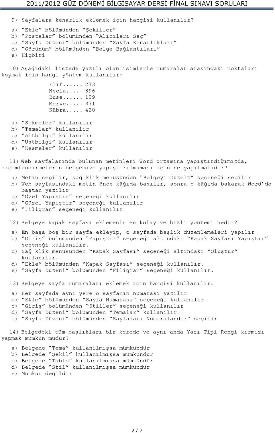 numaralar arasındaki noktaları koymak için hangi yöntem kullanılır: Elif... 273 Necla... 896 Buse... 129 Merve... 371 Kübra.