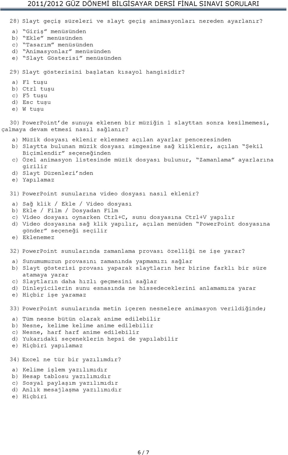 a) F1 tuşu b) Ctrl tuşu c) F5 tuşu d) Esc tuşu e) W tuşu 30) PowerPoint de sunuya eklenen bir müziğin 1 slayttan sonra kesilmemesi, çalmaya devam etmesi nasıl sağlanır?