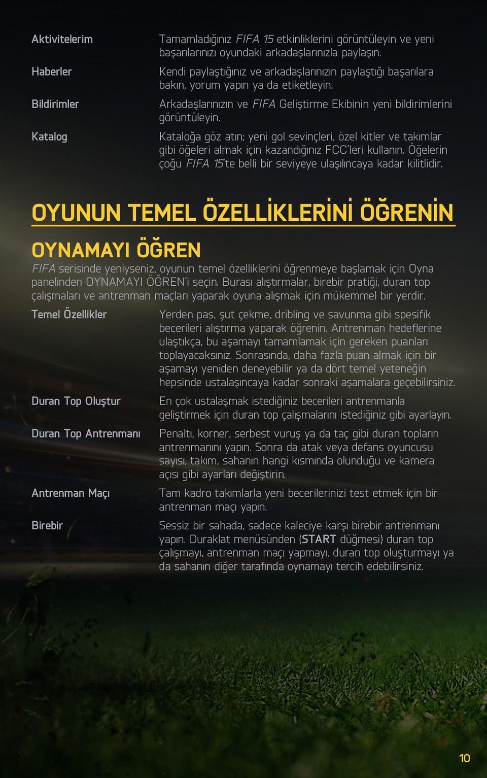 Kataloğa göz atın; yeni gol sevinçleri, özel kitler ve takımlar gibi öğeleri almak için kazandığınız FCC leri kullanın. Öğelerin çoğu FIFA 15 te belli bir seviyeye ulaşılıncaya kadar kilitlidir.