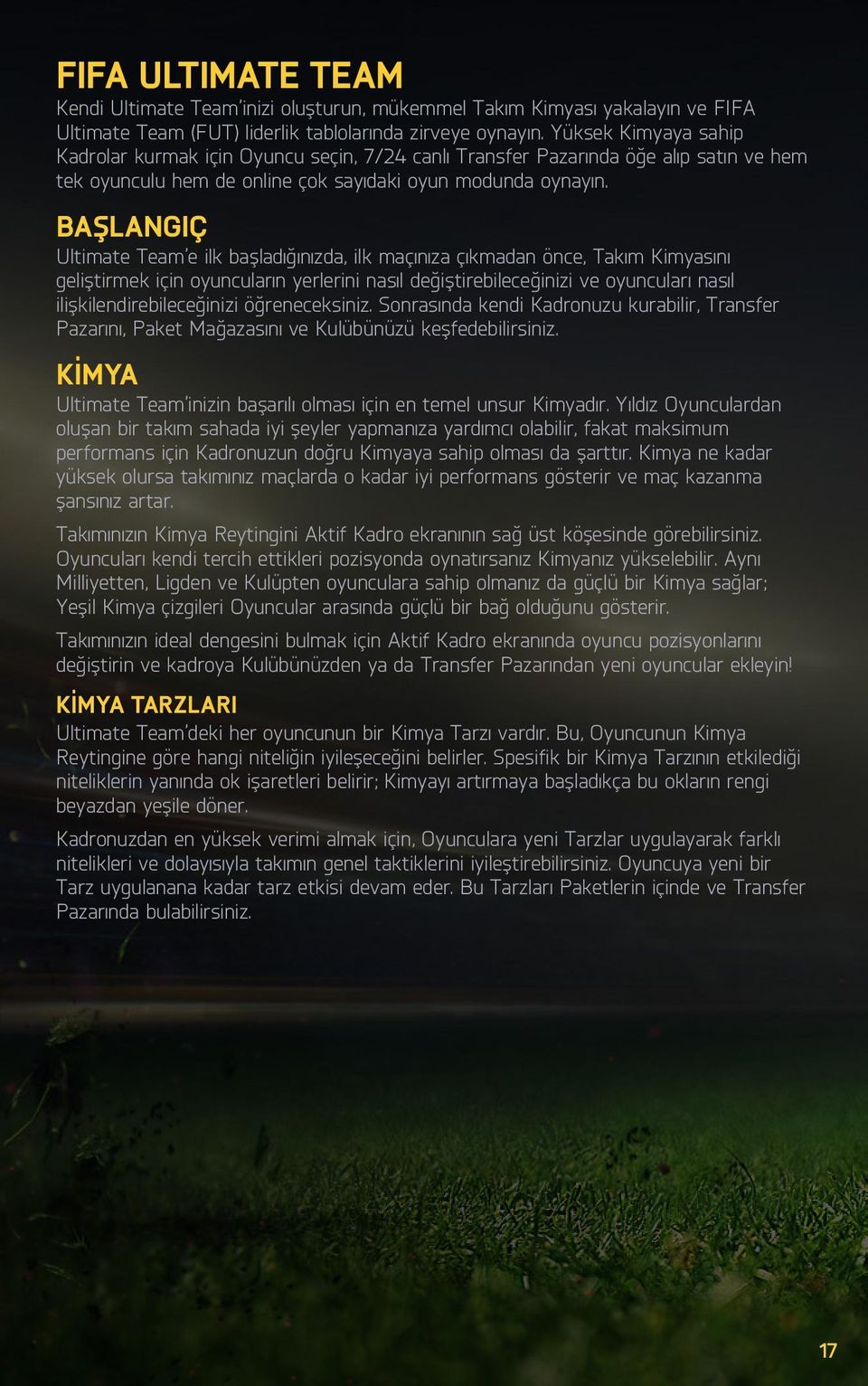 BAŞLANGIÇ Ultimate Team e ilk başladığınızda, ilk maçınıza çıkmadan önce, Takım Kimyasını geliştirmek için oyuncuların yerlerini nasıl değiştirebileceğinizi ve oyuncuları nasıl