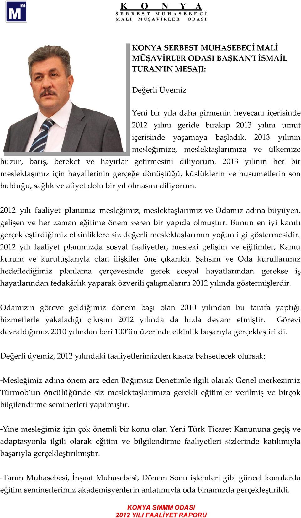 2013 yılının her bir meslektaşımız için hayallerinin gerçeğe dönüştüğü, küslüklerin ve husumetlerin son bulduğu, sağlık ve afiyet dolu bir yıl olmasını diliyorum.