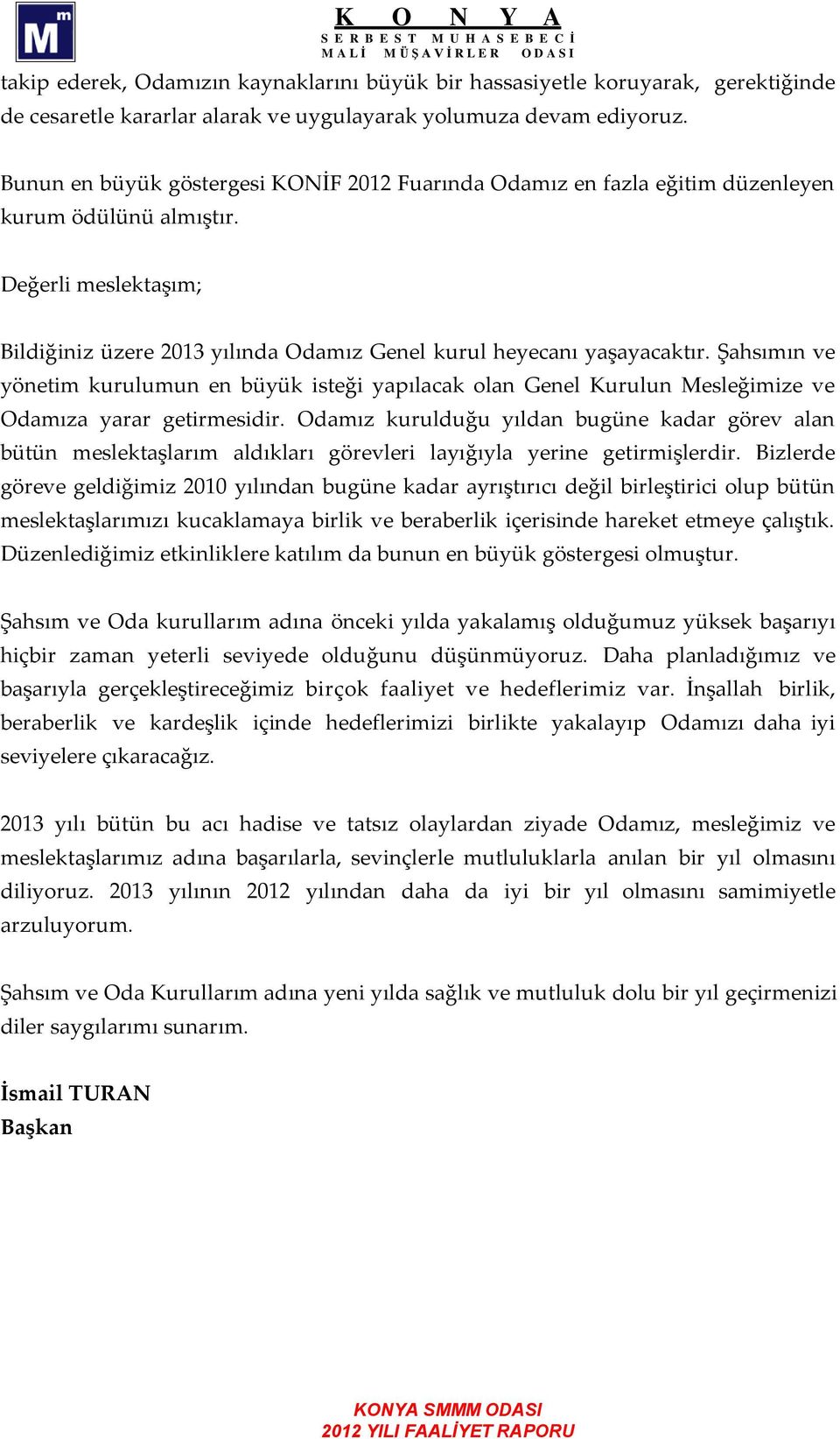 Şahsımın ve yönetim kurulumun en büyük isteği yapılacak olan Genel Kurulun Mesleğimize ve Odamıza yarar getirmesidir.