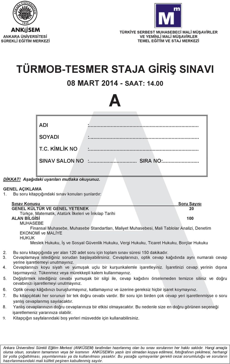 Bu soru kitapçığındaki sınav konuları şunlardır: Sınav Konusu Soru Sayısı GENEL KÜLTÜR VE GENEL YETENEK 20 Türkçe, Matematik, tatürk İlkeleri ve İnkılap Tarihi LN BİLGİSİ 100 MUHSEBE Finansal