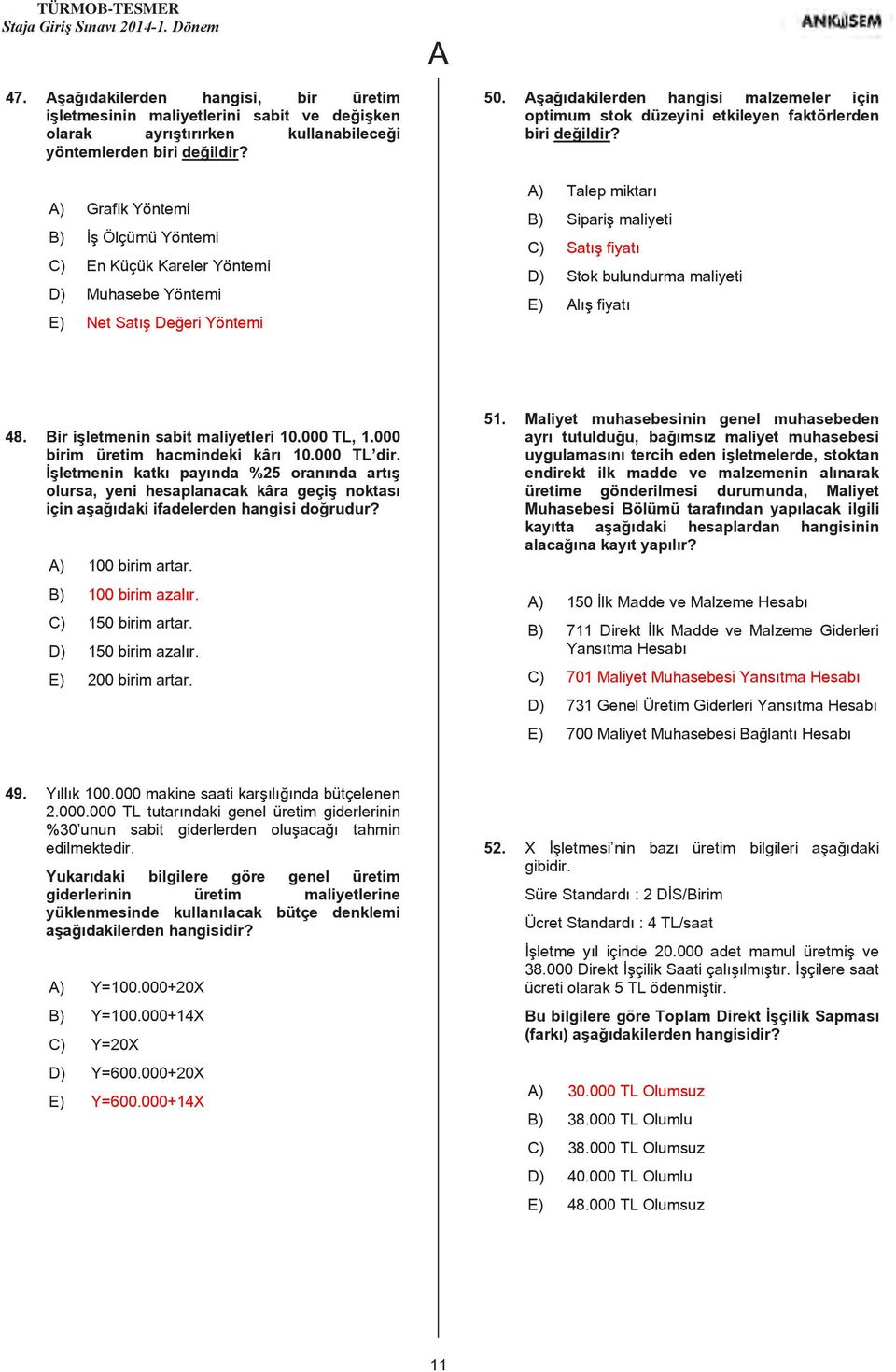 şağıdakilerden hangisi malzemeler için optimum stok düzeyini etkileyen faktörlerden biri değildir? ) Talep miktarı B) Sipariş maliyeti C) Satış fiyatı D) Stok bulundurma maliyeti E) lış fiyatı 48.