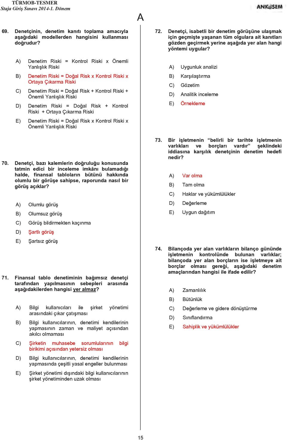 Denetim Riski = Doğal Risk + Kontrol Riski + Ortaya Çıkarma Riski E) Denetim Riski = Doğal Risk x Kontrol Riski x Önemli Yanlışlık Riski 70.