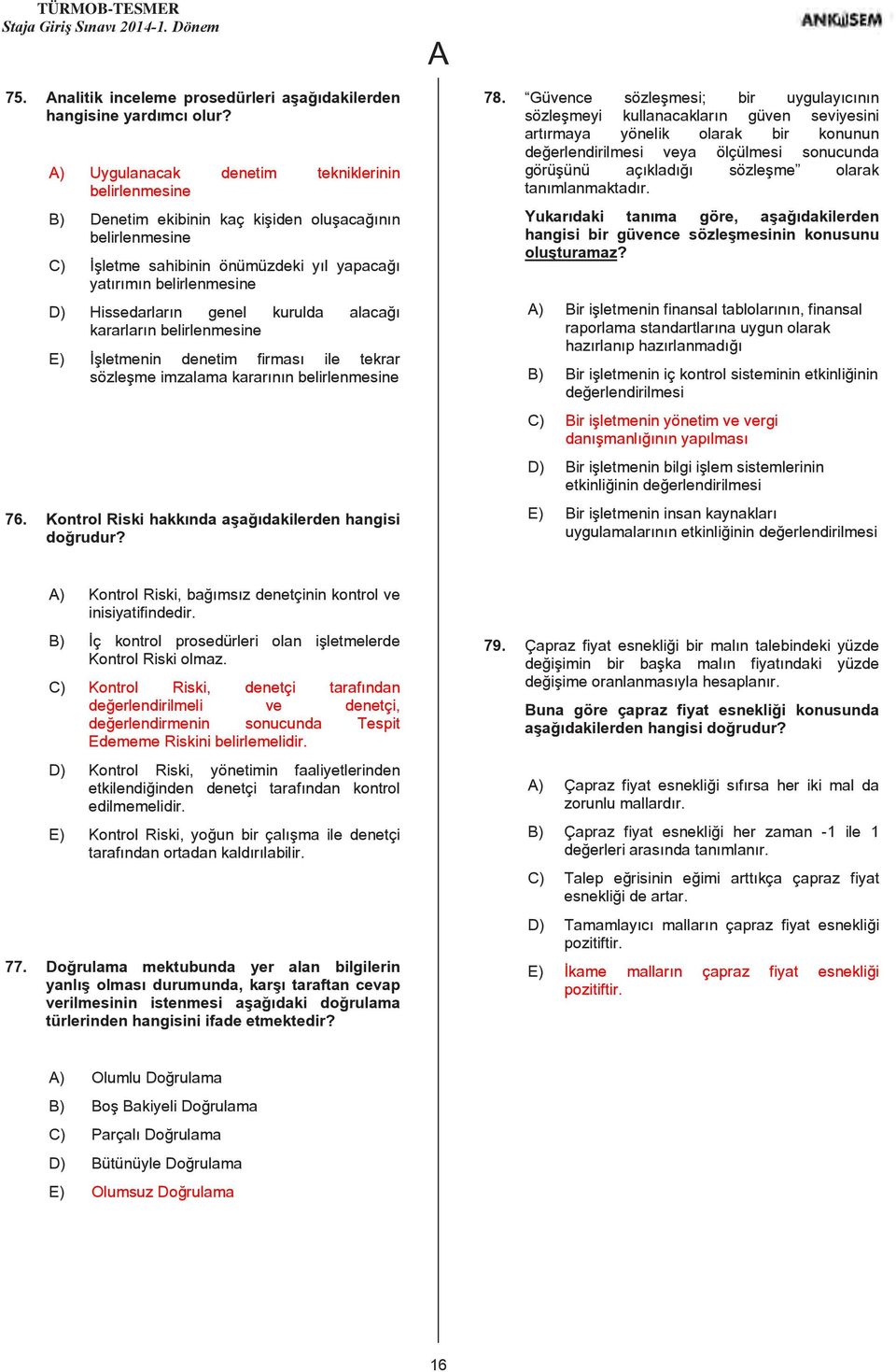 genel kurulda alacağı kararların belirlenmesine E) İşletmenin denetim firması ile tekrar sözleşme imzalama kararının belirlenmesine 76. Kontrol Riski hakkında aşağıdakilerden hangisi doğrudur? 78.