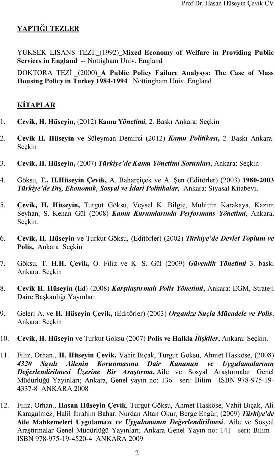 Baskı Ankara: Seçkin 2. Çevik H. Hüseyin ve Süleyman Demirci (2012) Kamu Politikası, 2. Baskı Ankara: Seçkin 3. Çevik, H. Hüseyin, (2007) Türkiye de Kamu Yönetimi Sorunları, Ankara: Seçkin 4.