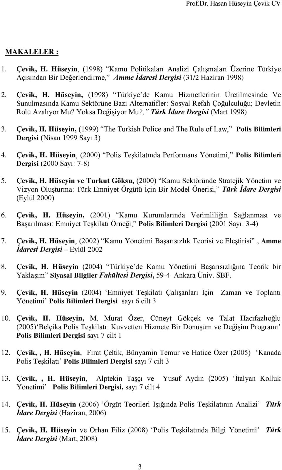 Çevik, H. Hüseyin ve Turkut Göksu, (2000) Kamu Sektöründe Stratejik Yönetim ve Vizyon Oluşturma: Türk Emniyet Örgütü İçin Bir Model Önerisi, Türk İdare Dergisi (Eylül 2000) 6. Çevik, H.