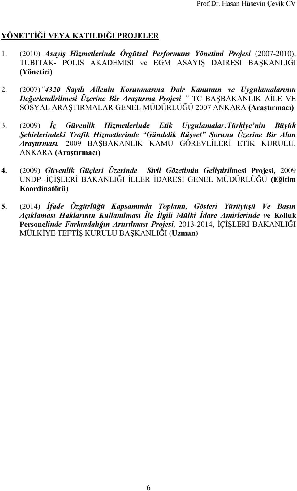 (Araştırmacı) 3. (2009) İç Güvenlik Hizmetlerinde Etik Uygulamalar:Türkiye nin Büyük Şehirlerindeki Trafik Hizmetlerinde Gündelik Rüşvet Sorunu Üzerine Bir Alan Araştırması.