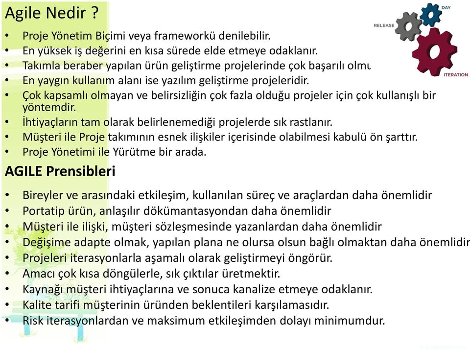 İhtiyaçların tam olarak belirlenemediği projelerde sık rastlanır. Müşteri ile Proje takımının esnek ilişkiler içerisinde olabilmesi kabulü ön şarttır. Proje Yönetimi ile Yürütme bir arada.