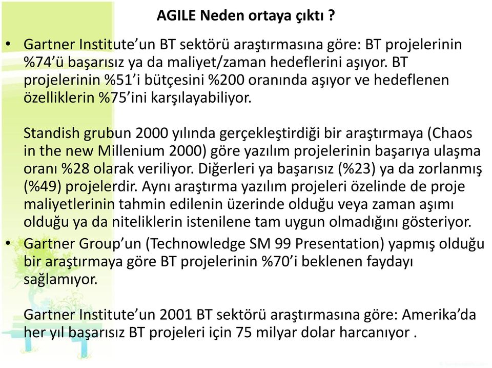 Standish grubun 2000 yılında gerçekleştirdiği bir araştırmaya (Chaos in the new Millenium 2000) göre yazılım projelerinin başarıya ulaşma oranı %28 olarak veriliyor.