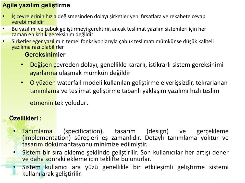 çevreden dolayı, genellikle kararlı, istikrarlı sistem gereksinimi ayarlarına ulaşmak mümkün değildir O yüzden waterfall modeli kullanılan geliştirme elverişsizdir, tekrarlanan tanımlama ve teslimat