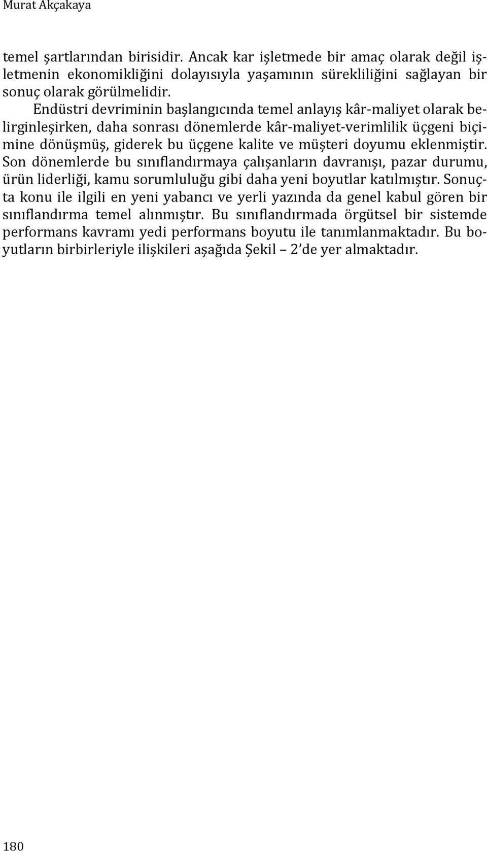 doyumu eklenmiştir. Son dönemlerde bu sınıflandırmaya çalışanların davranışı, pazar durumu, ürün liderliği, kamu sorumluluğu gibi daha yeni boyutlar katılmıştır.