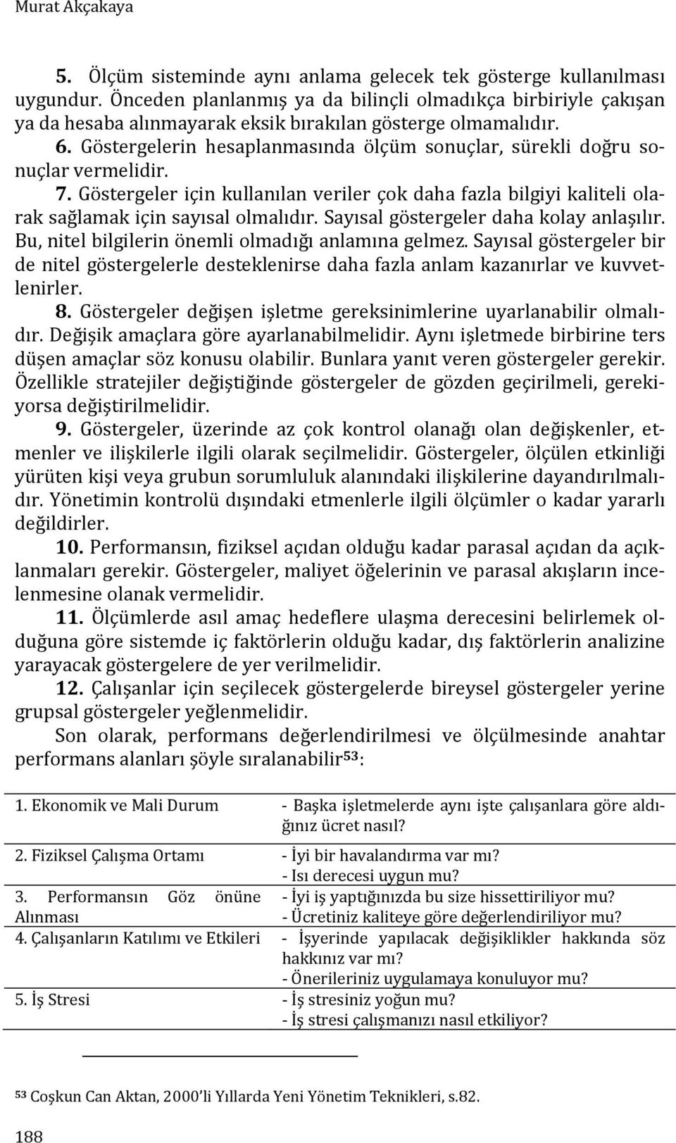 Göstergelerin hesaplanmasında ölçüm sonuçlar, sürekli doğru sonuçlar vermelidir. 7. Göstergeler için kullanılan veriler çok daha fazla bilgiyi kaliteli olarak sağlamak için sayısal olmalıdır.