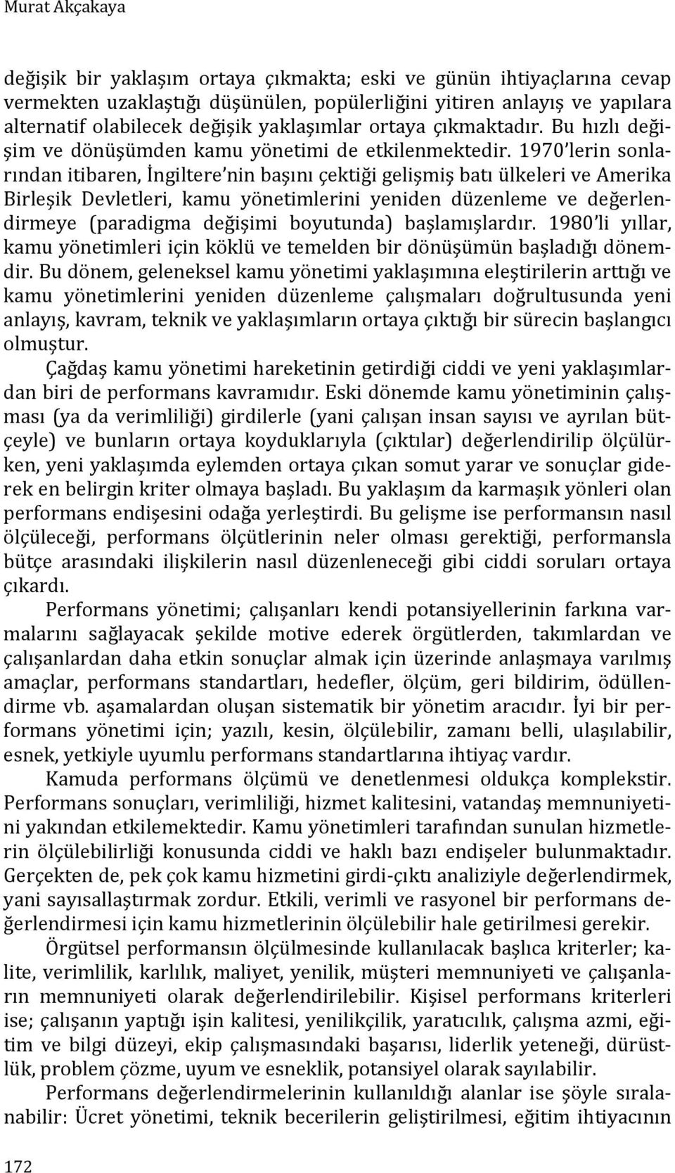 1970 lerin sonlarından itibaren, İngiltere nin başını çektiği gelişmiş batı ülkeleri ve Amerika Birleşik Devletleri, kamu yönetimlerini yeniden düzenleme ve değerlendirmeye (paradigma değişimi