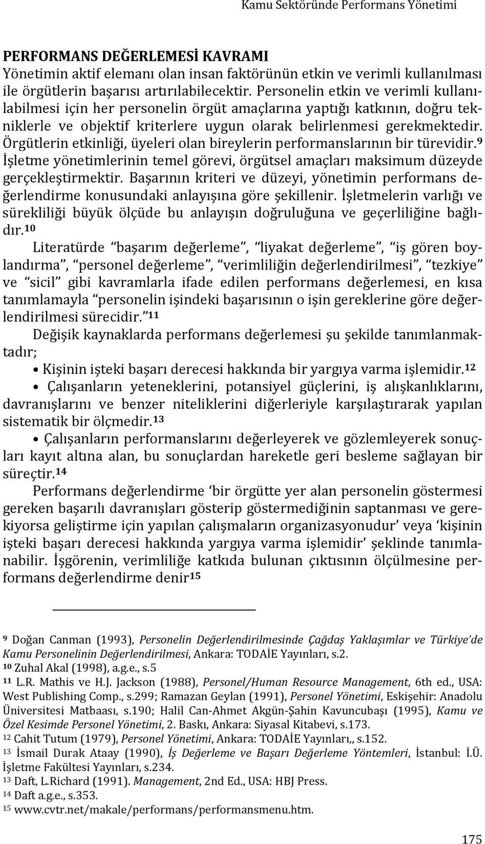 Örgütlerin etkinliği, üyeleri olan bireylerin performanslarının bir türevidir. 9 İşletme yönetimlerinin temel görevi, örgütsel amaçları maksimum düzeyde gerçekleştirmektir.